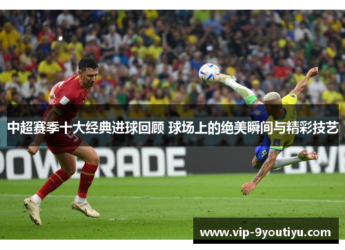 中超赛季十大经典进球回顾 球场上的绝美瞬间与精彩技艺