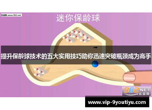 提升保龄球技术的五大实用技巧助你迅速突破瓶颈成为高手