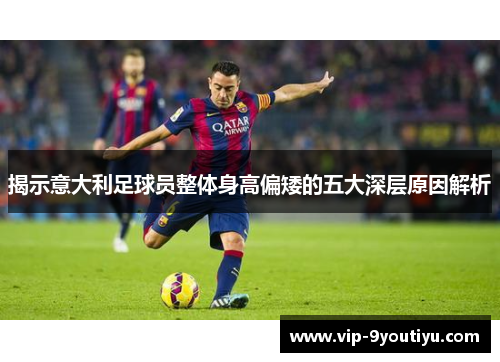 揭示意大利足球员整体身高偏矮的五大深层原因解析